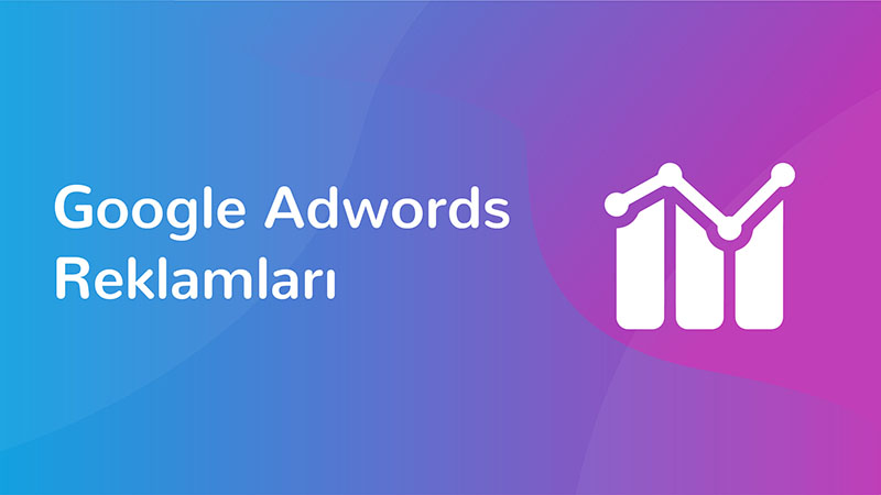 Google Ads (Google Adwords) Reklamları